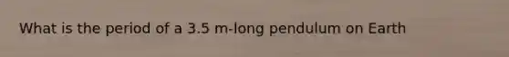 What is the period of a 3.5 m-long pendulum on Earth