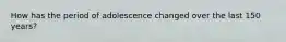 How has the period of adolescence changed over the last 150 years?