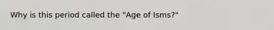 Why is this period called the "Age of Isms?"