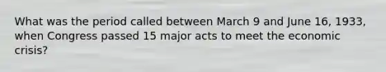 What was the period called between March 9 and June 16, 1933, when Congress passed 15 major acts to meet the economic crisis?