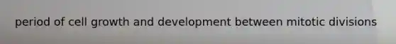 period of cell <a href='https://www.questionai.com/knowledge/kde2iCObwW-growth-and-development' class='anchor-knowledge'>growth and development</a> between mitotic divisions