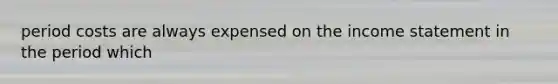 period costs are always expensed on the income statement in the period which