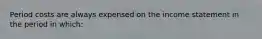 Period costs are always expensed on the income statement in the period in which:
