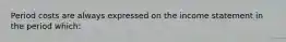 Period costs are always expressed on the income statement in the period which: