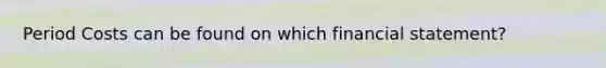 Period Costs can be found on which financial statement?