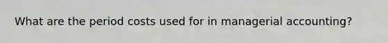 What are the period costs used for in managerial accounting?