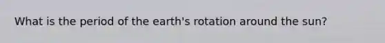 What is the period of the earth's rotation around the sun?