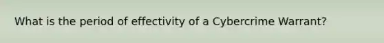 What is the period of effectivity of a Cybercrime Warrant?