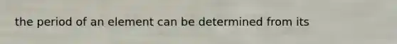 the period of an element can be determined from its