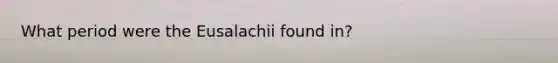 What period were the Eusalachii found in?