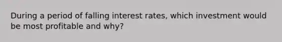 During a period of falling interest rates, which investment would be most profitable and why?