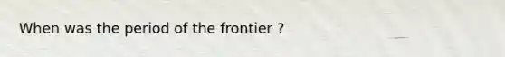 When was the period of the frontier ?