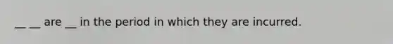 __ __ are __ in the period in which they are incurred.