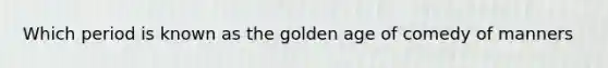 Which period is known as the golden age of comedy of manners