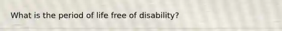 What is the period of life free of disability?