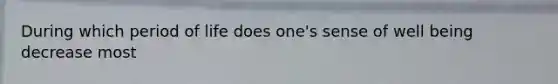 During which period of life does one's sense of well being decrease most