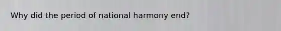 Why did the period of national harmony end?