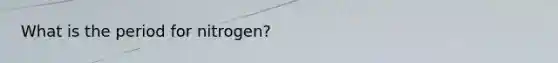 What is the period for nitrogen?