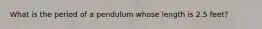 What is the period of a pendulum whose length is 2.5 feet?