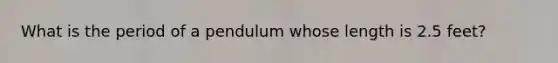 What is the period of a pendulum whose length is 2.5 feet?