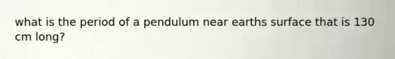 what is the period of a pendulum near earths surface that is 130 cm long?