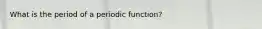 What is the period of a periodic function?