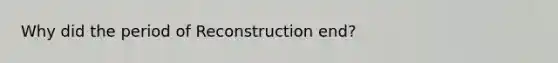 Why did the period of Reconstruction end?