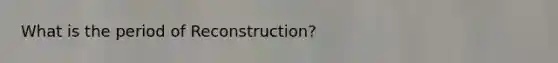 What is the period of Reconstruction?