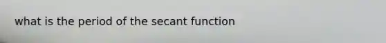 what is the period of the secant function