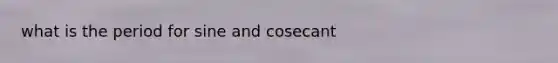 what is the period for sine and cosecant