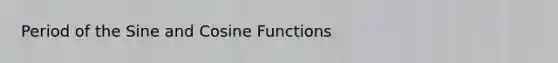 Period of the Sine and <a href='https://www.questionai.com/knowledge/kZKg82wtd9-cosine-function' class='anchor-knowledge'>cosine function</a>s