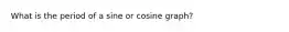 What is the period of a sine or cosine graph?