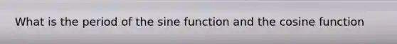 What is the period of the sine function and the cosine function