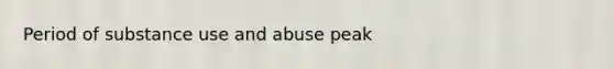 Period of substance use and abuse peak