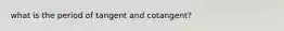 what is the period of tangent and cotangent?