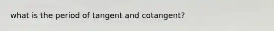 what is the period of tangent and cotangent?