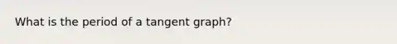 What is the period of a tangent graph?