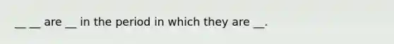 __ __ are __ in the period in which they are __.