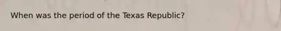 When was the period of the Texas Republic?