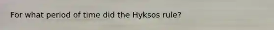 For what period of time did the Hyksos rule?