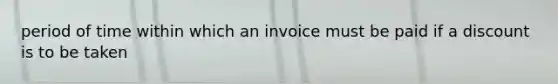 period of time within which an invoice must be paid if a discount is to be taken