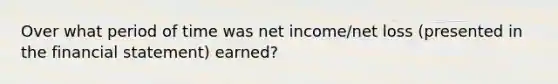 Over what period of time was net income/net loss (presented in the financial statement) earned?