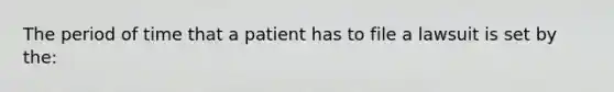 The period of time that a patient has to file a lawsuit is set by the: