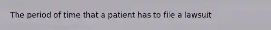 The period of time that a patient has to file a lawsuit