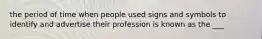 the period of time when people used signs and symbols to identify and advertise their profession is known as the ___