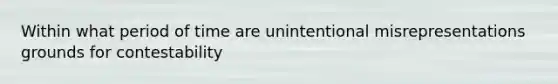 Within what period of time are unintentional misrepresentations grounds for contestability