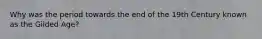 Why was the period towards the end of the 19th Century known as the Gilded Age?