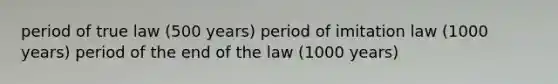 period of true law (500 years) period of imitation law (1000 years) period of the end of the law (1000 years)