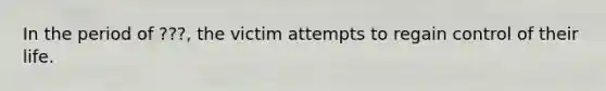 In the period of ???, the victim attempts to regain control of their life.