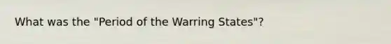 What was the "Period of the Warring States"?